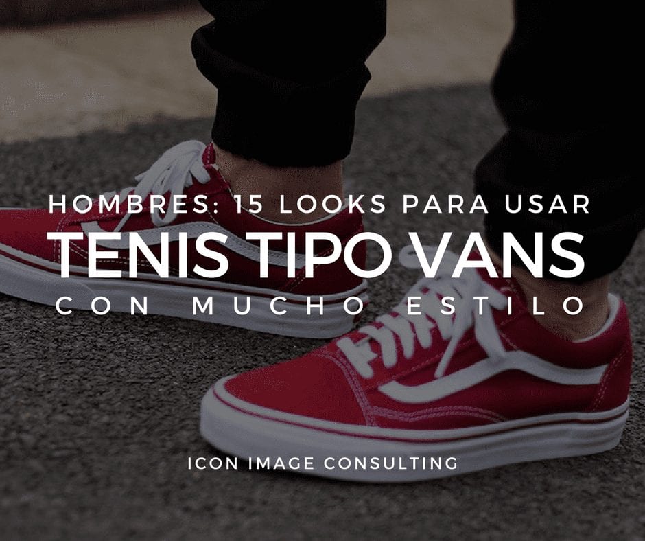 Hombres: 15 ideas para usar tus tenis tipo Vans en distintas ocasiones.  Asesoría de imagen personal.